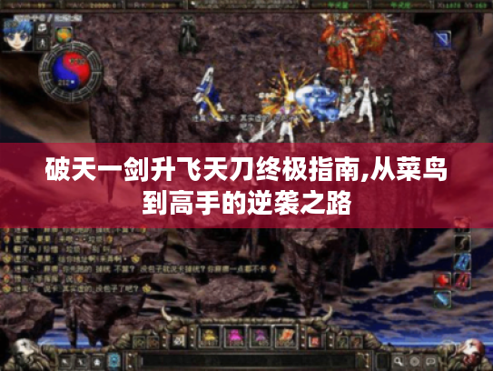破天一剑升飞天刀终极指南,从菜鸟到高手的逆袭之路