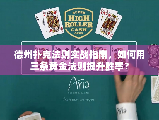 德州扑克法则实战指南，如何用三条黄金法则提升胜率？