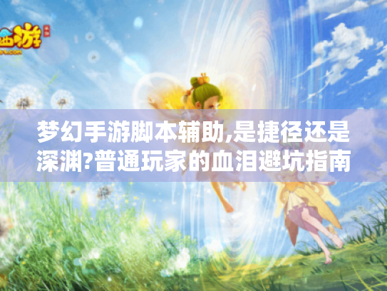 梦幻手游脚本辅助,是捷径还是深渊?普通玩家的血泪避坑指南 梦幻手游脚本辅助,是捷径还是深渊?普通玩家的血泪避坑指南