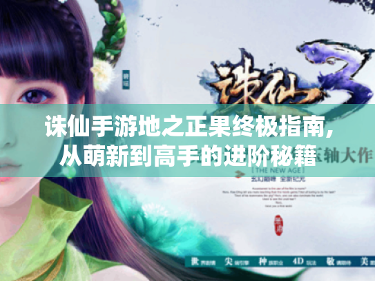 诛仙手游地之正果终极指南,从萌新到高手的进阶秘籍