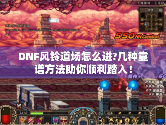 DNF风铃道场怎么进?几种靠谱方法助你顺利踏入！