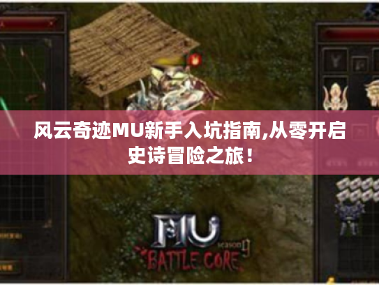 风云奇迹MU新手入坑指南,从零开启史诗冒险之旅！