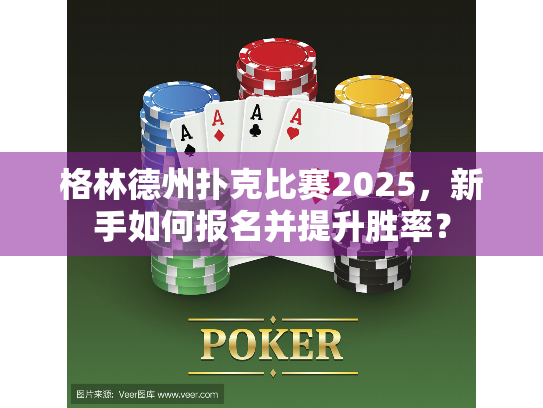 格林德州扑克比赛2025，新手如何报名并提升胜率？