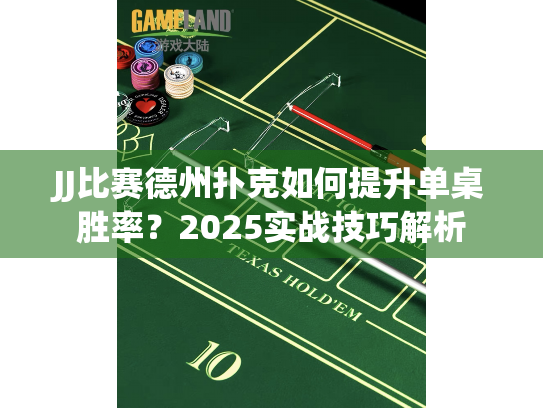 JJ比赛德州扑克如何提升单桌胜率？2025实战技巧解析