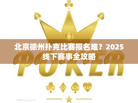 北京德州扑克比赛报名难?2025线下赛事全攻略 北京德州扑克比赛报名难?2025线下赛事全攻略