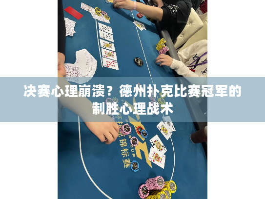 决赛心理崩溃?德州扑克比赛冠军的制胜心理战术 决赛心理崩溃?德州扑克比赛冠军的制胜心理战术