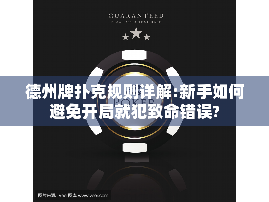 德州牌扑克规则详解:新手如何避免开局就犯致命错误? 德州牌扑克规则详解:新手如何避免开局就犯致命错误?
