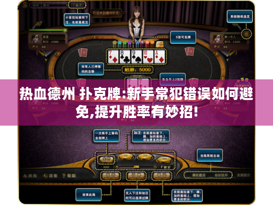 热血德州 扑克牌:新手常犯错误如何避免,提升胜率有妙招!