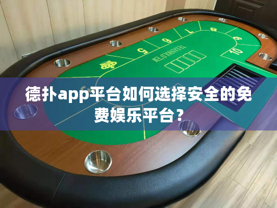 德扑app平台如何选择安全的免费娱乐平台？
