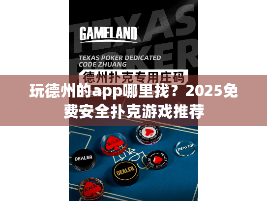 玩德州的app哪里找？2025免费安全扑克游戏推荐