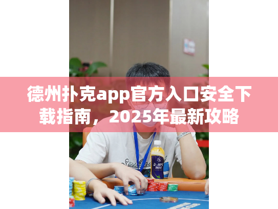 德州扑克app官方入口安全下载指南,2025年最新攻略 德州扑克app官方入口安全下载指南,2025年最新攻略