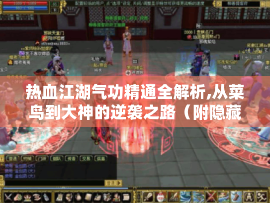 热血江湖气功精通全解析,从菜鸟到大神的逆袭之路（附隐藏技巧）