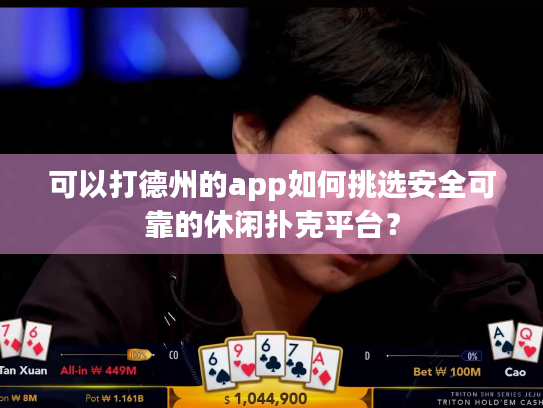 可以打德州的app如何挑选安全可靠的休闲扑克平台？