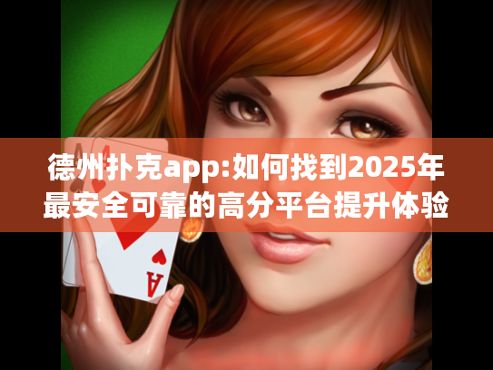 德州扑克app:如何找到2025年最安全可靠的高分平台提升体验?