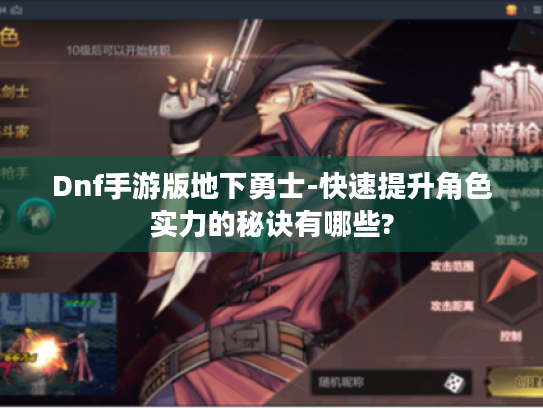 Dnf手游版地下勇士-快速提升角色实力的秘诀有哪些? Dnf手游版地下勇士-快速提升角色实力的秘诀有哪些?