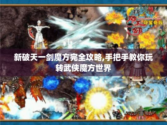 新破天一剑魔方完全攻略,手把手教你玩转武侠魔方世界