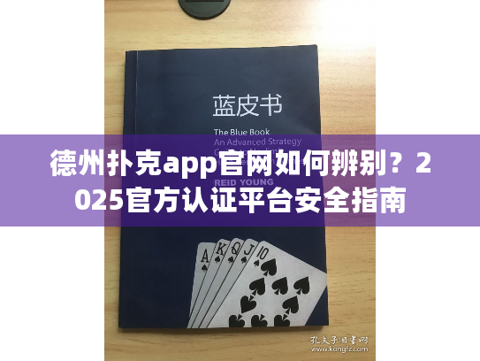 德州扑克app官网如何辨别?2025官方认证平台安全指南 德州扑克app官网如何辨别?2025官方认证平台安全指南