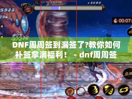 DNF周周签到漏签了?教你如何补签拿满福利！ - dnf周周签到怎么补签