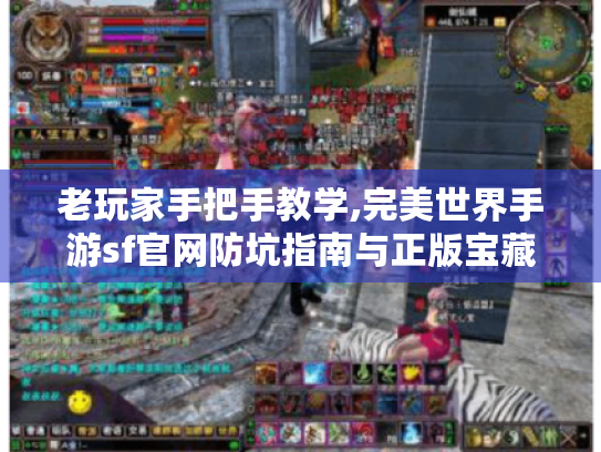 老玩家手把手教学,完美世界手游sf官网防坑指南与正版宝藏玩法 老玩家手把手教学,完美世界手游sf官网防坑指南与正版宝藏玩法