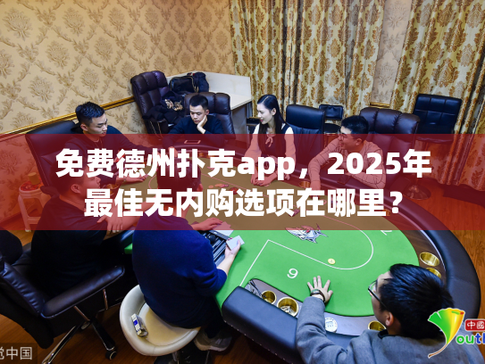 免费德州扑克app,2025年最佳无内购选项在哪里? 免费德州扑克app,2025年最佳无内购选项在哪里?