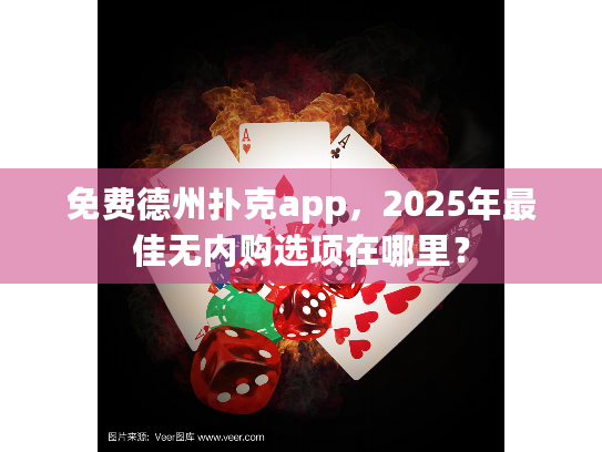 免费德州扑克app,2025年最佳无内购选项在哪里? 免费德州扑克app,2025年最佳无内购选项在哪里?