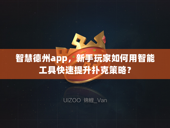 智慧德州app,新手玩家如何用智能工具快速提升扑克策略? 智慧德州app,新手玩家如何用智能工具快速提升扑克策略?