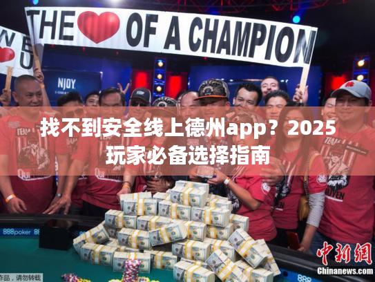 找不到安全线上德州app？2025玩家必备选择指南