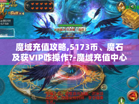 魔域充值攻略,5173币、魔石及获VIP咋操作?-魔域充值中心官网 魔域充值攻略,5173币、魔石及获VIP咋操作?-魔域充值中心官网