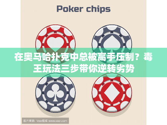 在奥马哈扑克中总被高手压制？毒王玩法三步带你逆转劣势