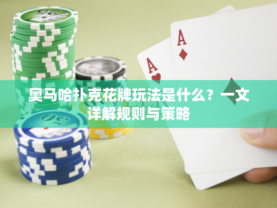 奥马哈扑克花牌玩法是什么?一文详解规则与策略 奥马哈扑克花牌玩法是什么?一文详解规则与策略