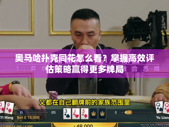 奥马哈扑克同花怎么看？掌握高效评估策略赢得更多牌局