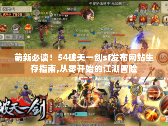 萌新必读!54破天一剑sf发布网站生存指南,从零开始的江湖冒险 萌新必读!54破天一剑sf发布网站生存指南,从零开始的江湖冒险