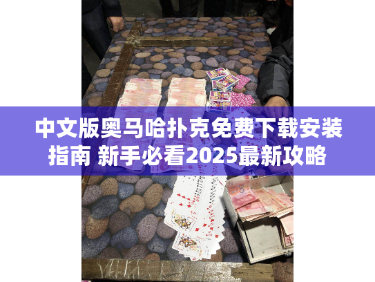 中文版奥马哈扑克免费下载安装指南 新手必看2025最新攻略