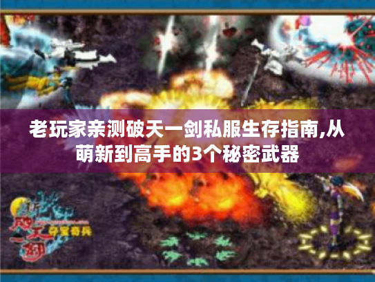 老玩家亲测破天一剑私服生存指南,从萌新到高手的3个秘密武器