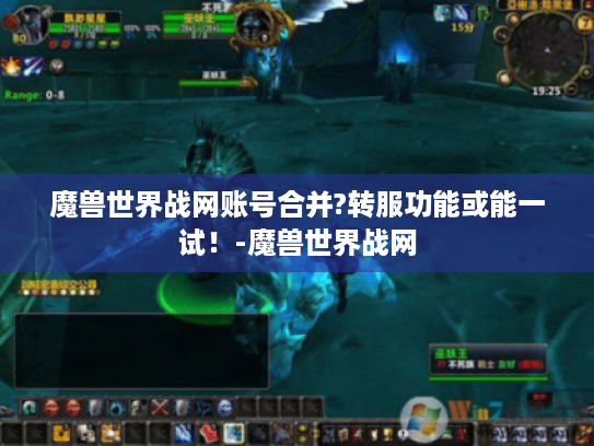 魔兽世界战网账号合并?转服功能或能一试！-魔兽世界战网