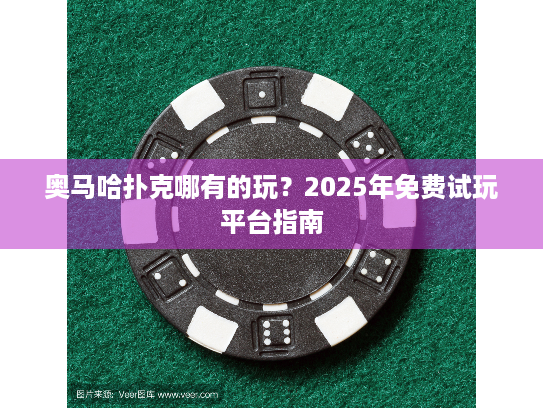 奥马哈扑克哪有的玩?2025年免费试玩平台指南 奥马哈扑克哪有的玩?2025年免费试玩平台指南