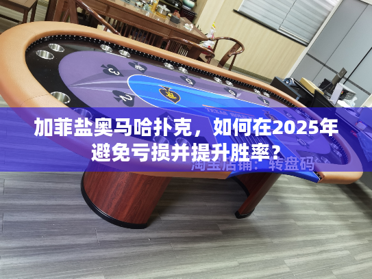 加菲盐奥马哈扑克，如何在2025年避免亏损并提升胜率？