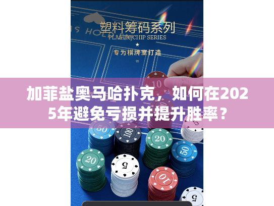 加菲盐奥马哈扑克，如何在2025年避免亏损并提升胜率？
