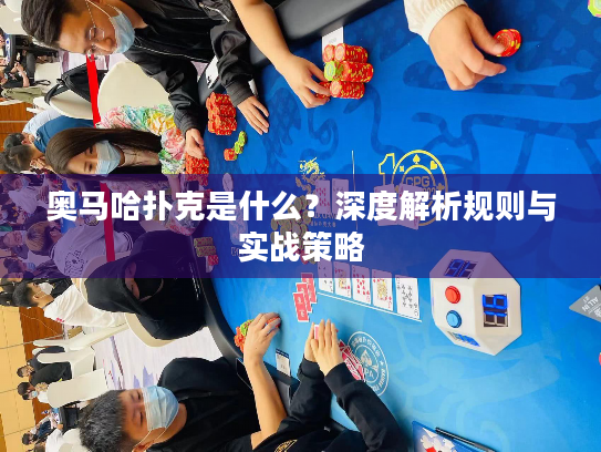 奥马哈扑克是什么？深度解析规则与实战策略