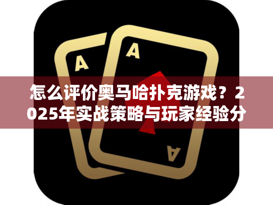 怎么评价奥马哈扑克游戏？2025年实战策略与玩家经验分享