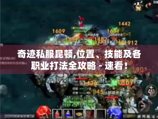 奇迹私服昆顿,位置、技能及各职业打法全攻略 - 速看! 奇迹私服昆顿,位置、技能及各职业打法全攻略 - 速看!