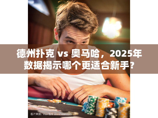 德州扑克 vs 奥马哈，2025年数据揭示哪个更适合新手？