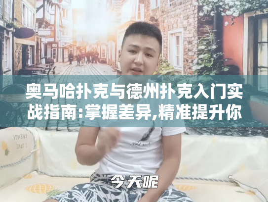 奥马哈扑克与德州扑克入门实战指南:掌握差异,精准提升你的牌桌竞争力