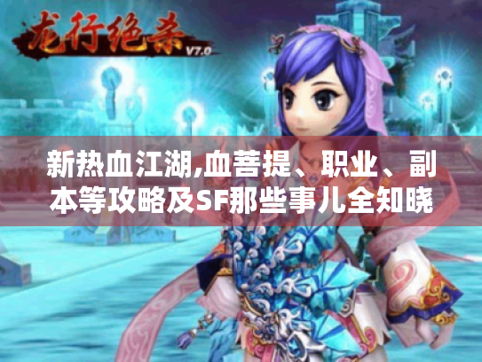 新热血江湖,血菩提、职业、副本等攻略及SF那些事儿全知晓！
