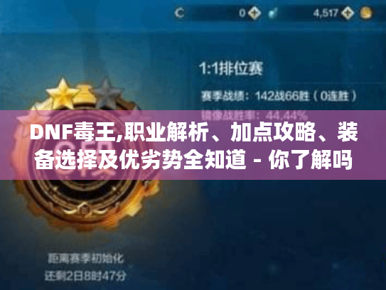 DNF毒王,职业解析、加点攻略、装备选择及优劣势全知道 - 你了解吗? DNF毒王,职业解析、加点攻略、装备选择及优劣势全知道 - 你了解吗?