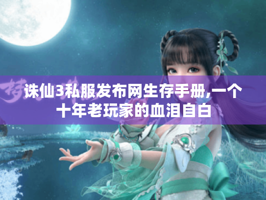 诛仙3私服发布网生存手册,一个十年老玩家的血泪自白