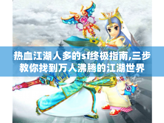 热血江湖人多的sf终极指南,三步教你找到万人沸腾的江湖世界