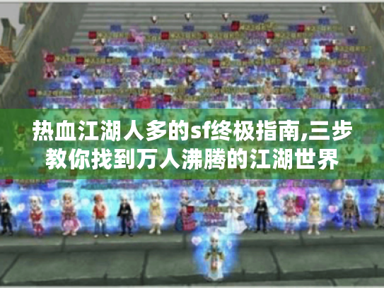 热血江湖人多的sf终极指南,三步教你找到万人沸腾的江湖世界