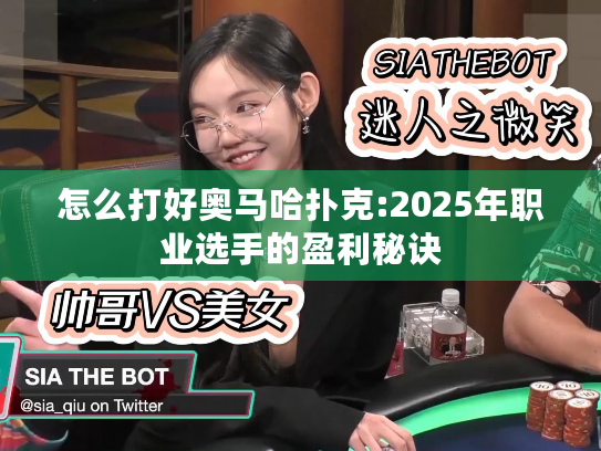 怎么打好奥马哈扑克:2025年职业选手的盈利秘诀 怎么打好奥马哈扑克:2025年职业选手的盈利秘诀