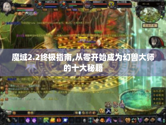 魔域2.2终极指南,从零开始成为幻兽大师的十大秘籍